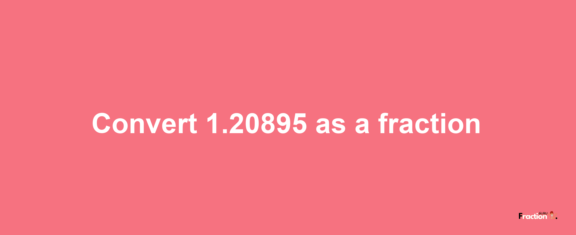 How to convert 1.20895 as a fraction