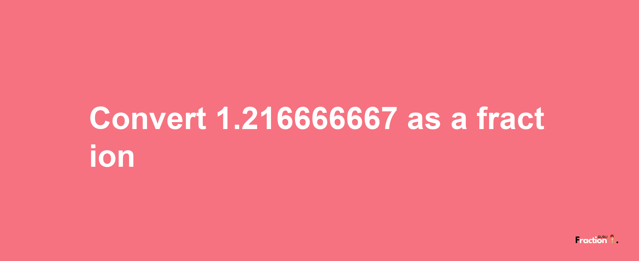 How to convert 1.216666667 as a fraction