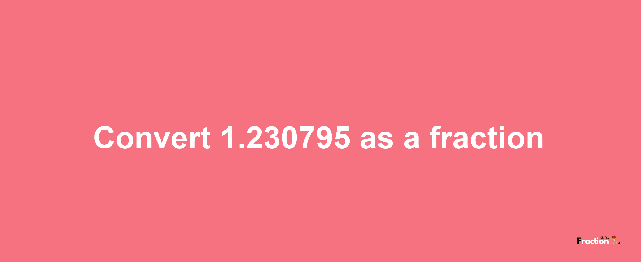 How to convert 1.230795 as a fraction