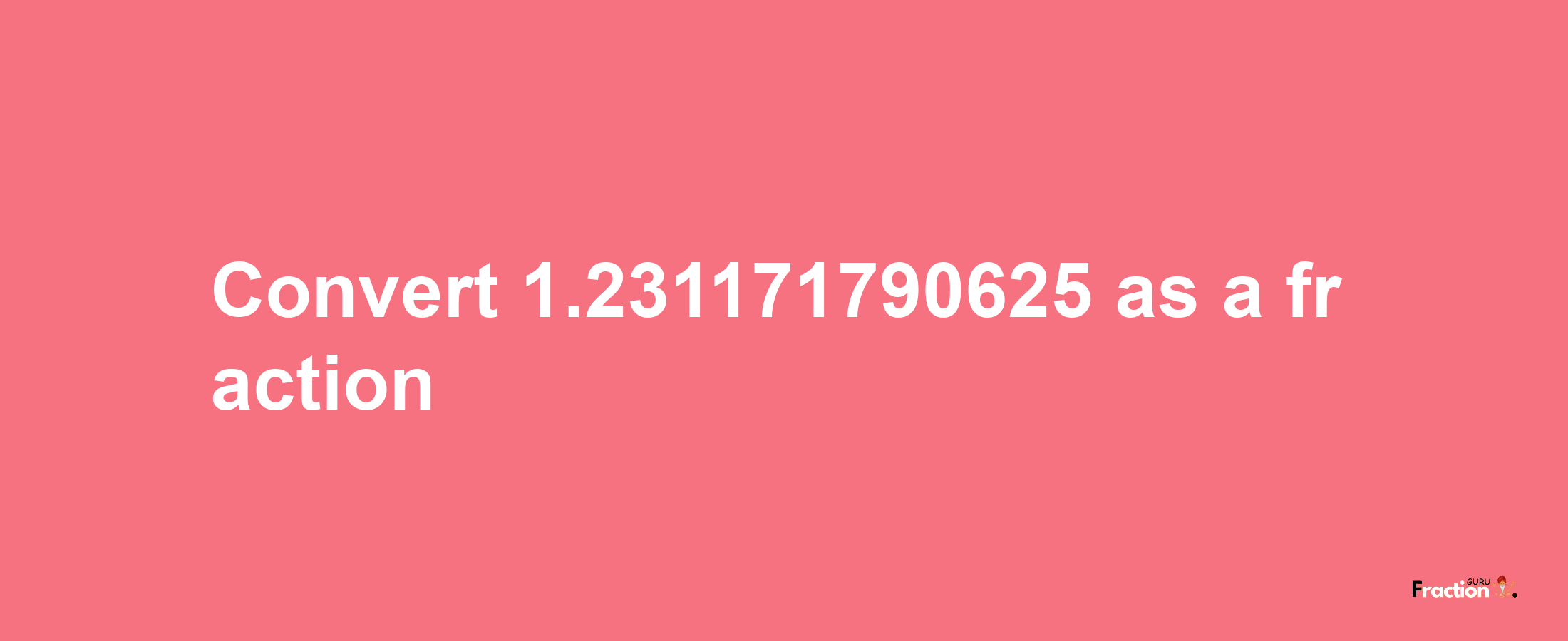 How to convert 1.231171790625 as a fraction