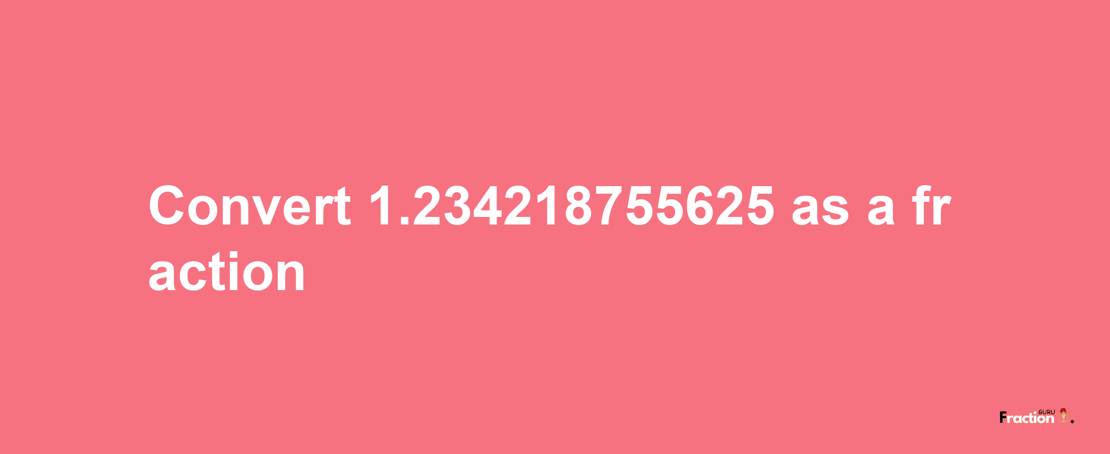 How to convert 1.234218755625 as a fraction