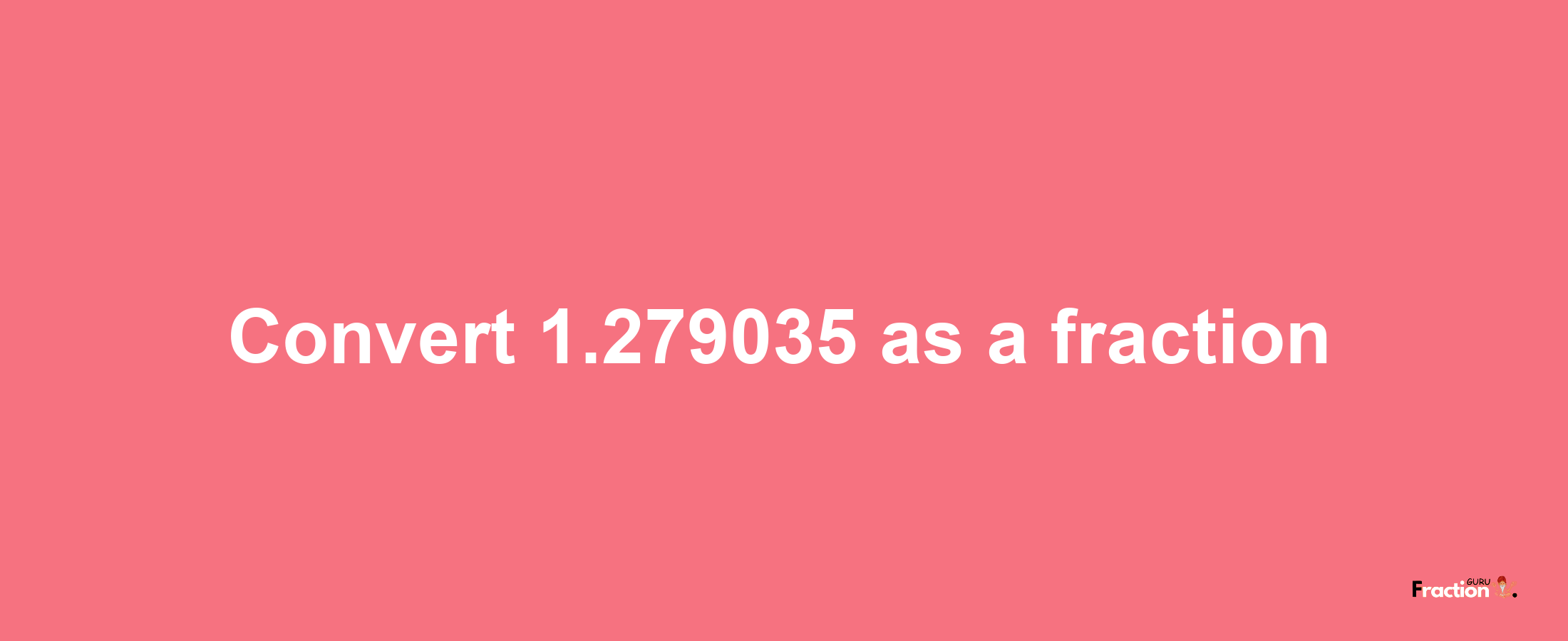 How to convert 1.279035 as a fraction