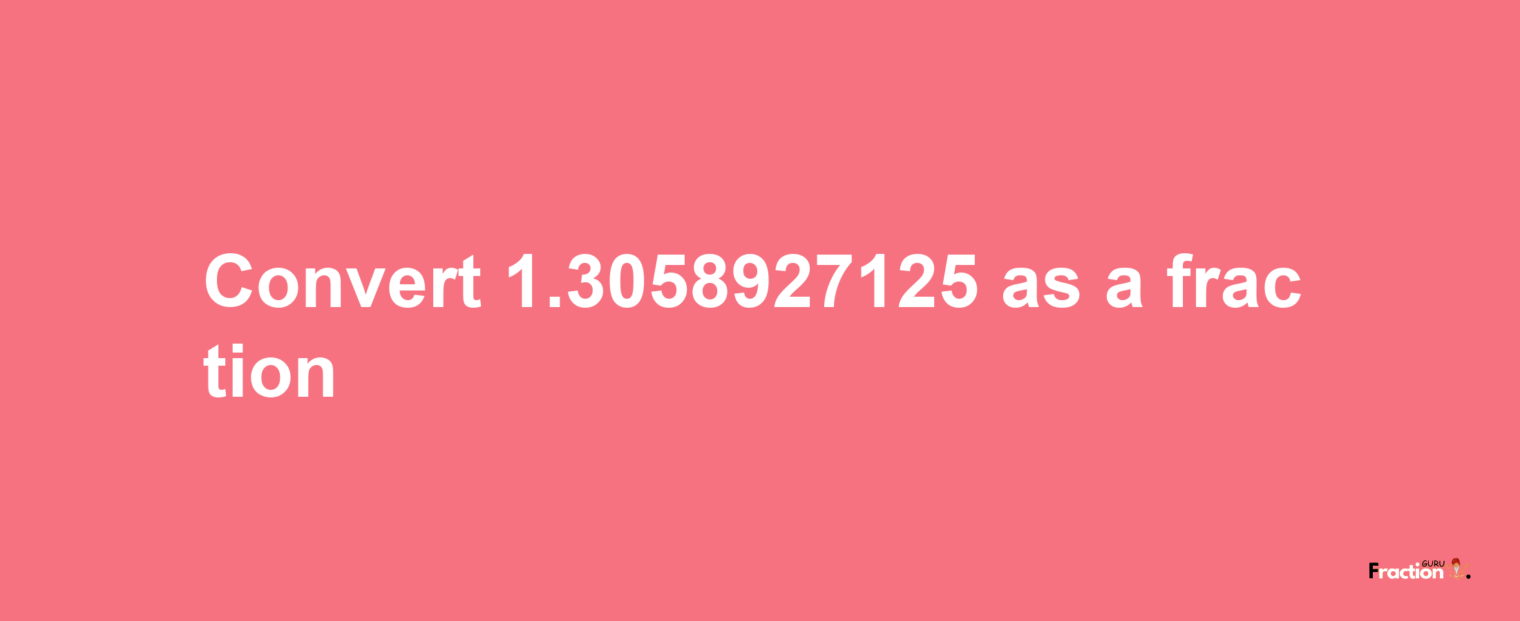 How to convert 1.3058927125 as a fraction