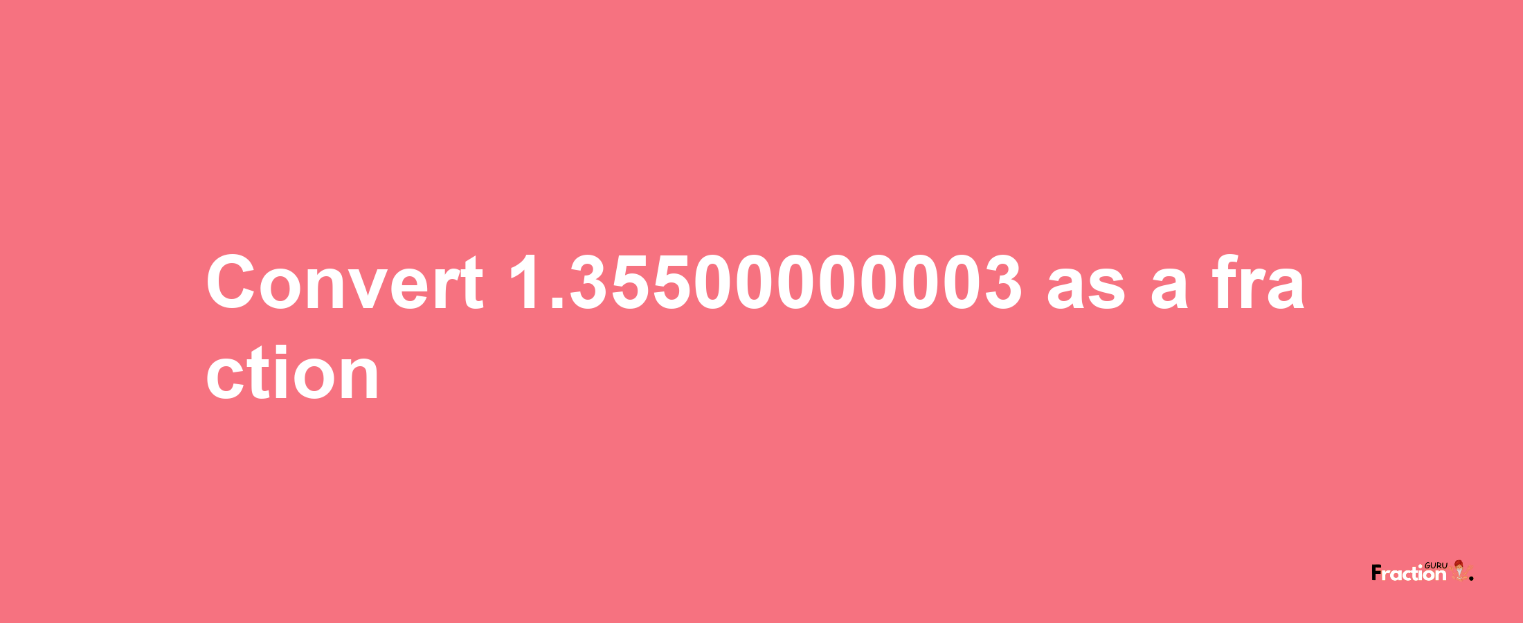 How to convert 1.35500000003 as a fraction