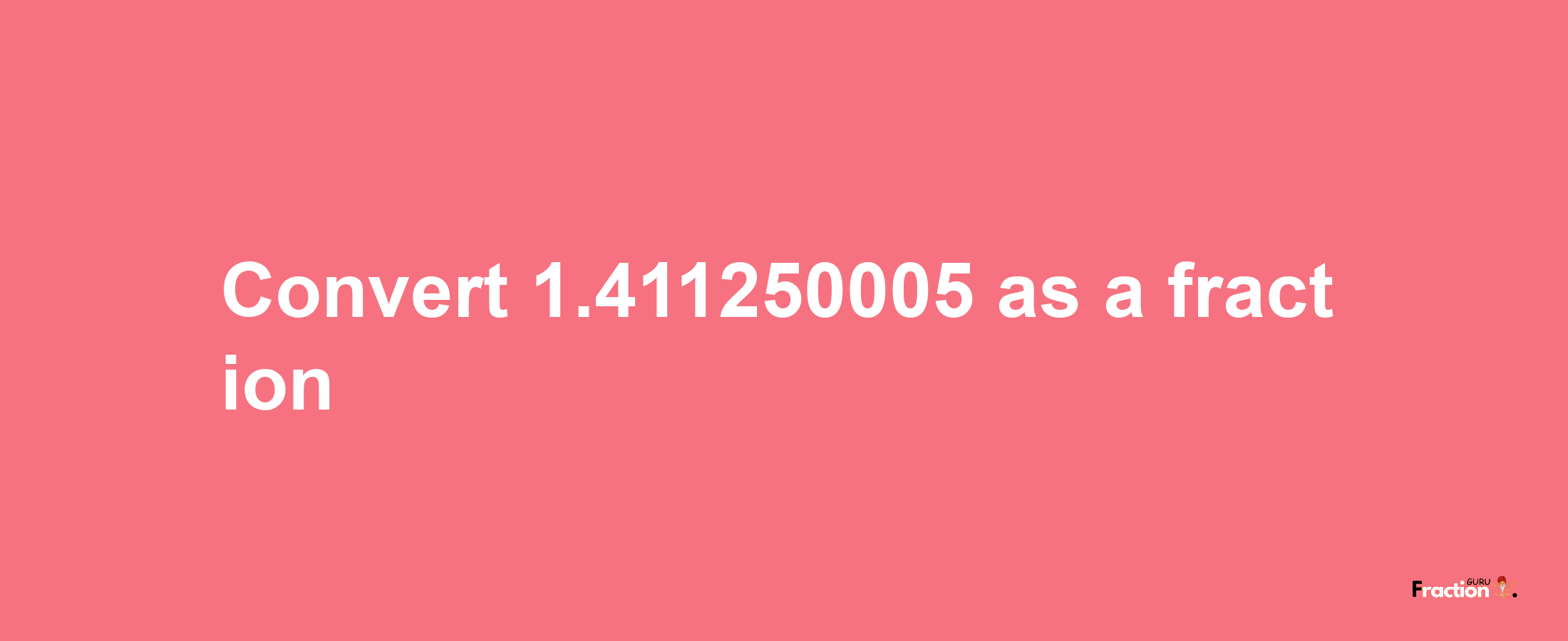 How to convert 1.411250005 as a fraction