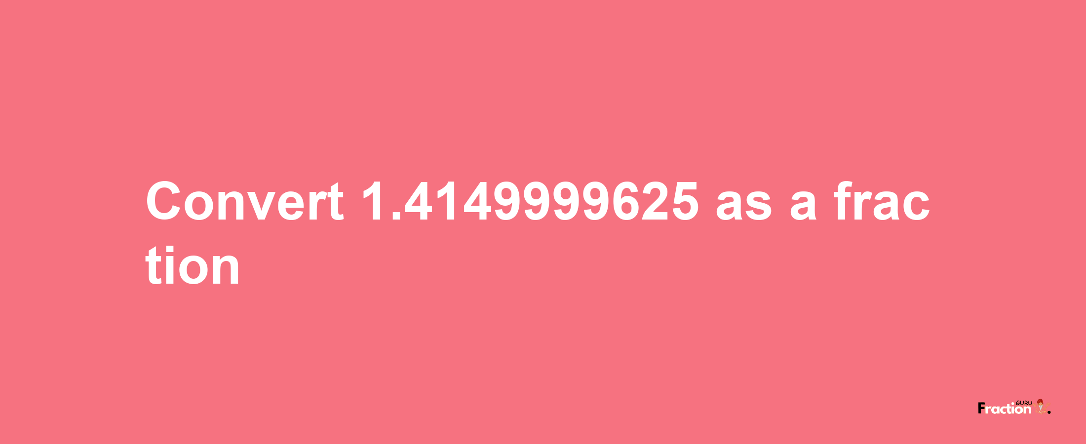 How to convert 1.4149999625 as a fraction