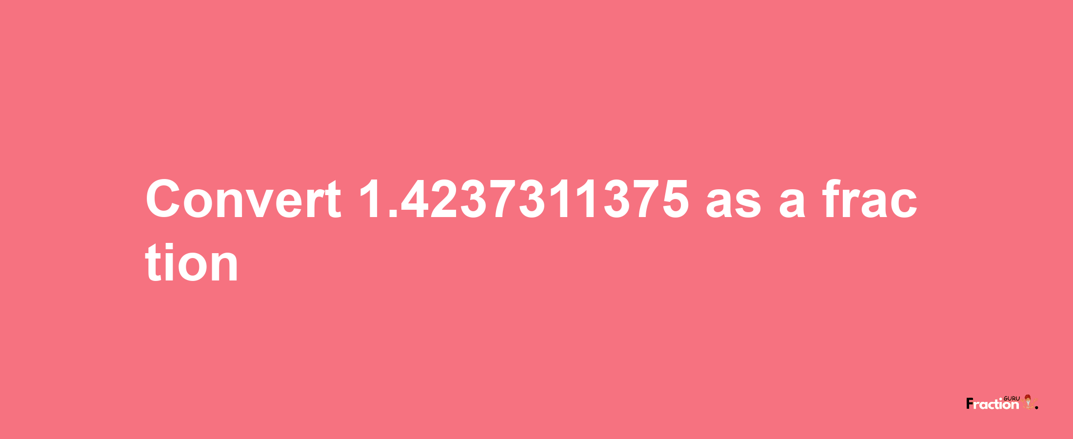 How to convert 1.4237311375 as a fraction