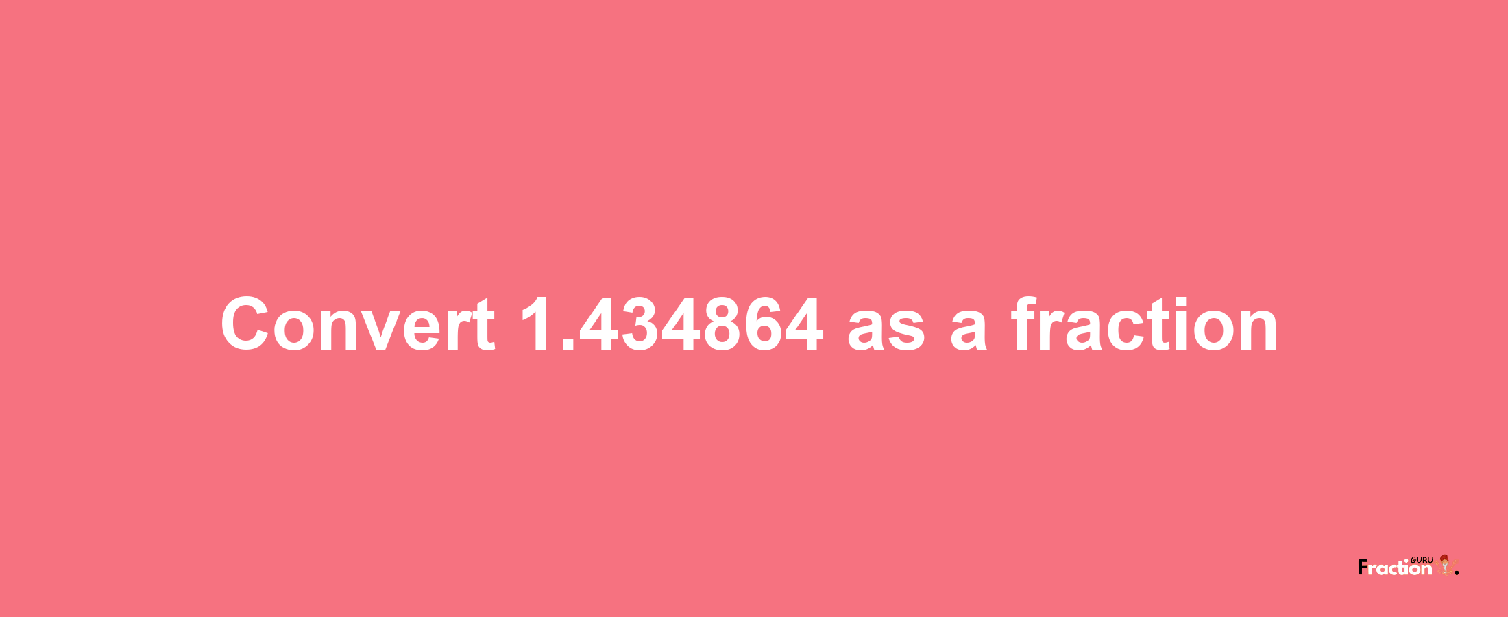 How to convert 1.434864 as a fraction