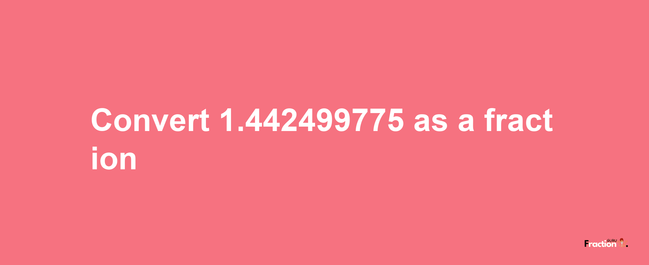 How to convert 1.442499775 as a fraction