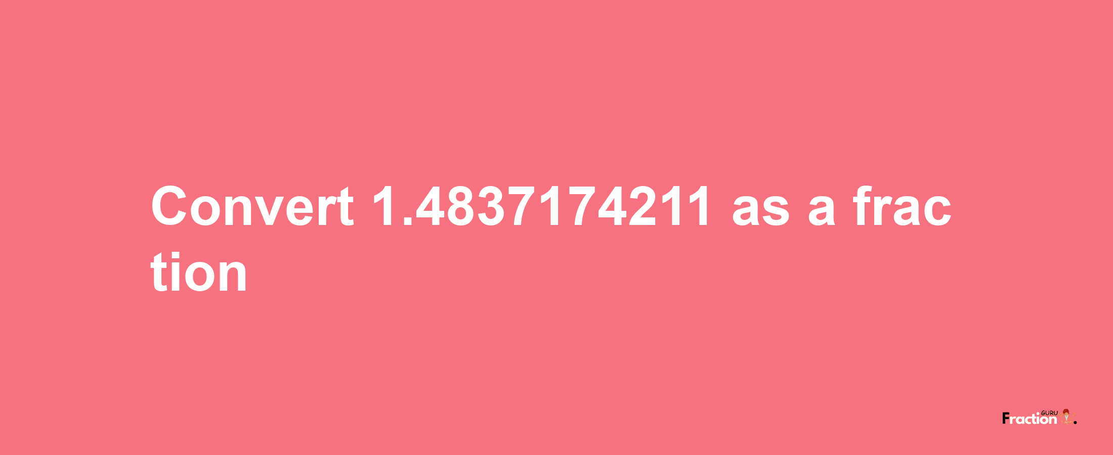 How to convert 1.4837174211 as a fraction