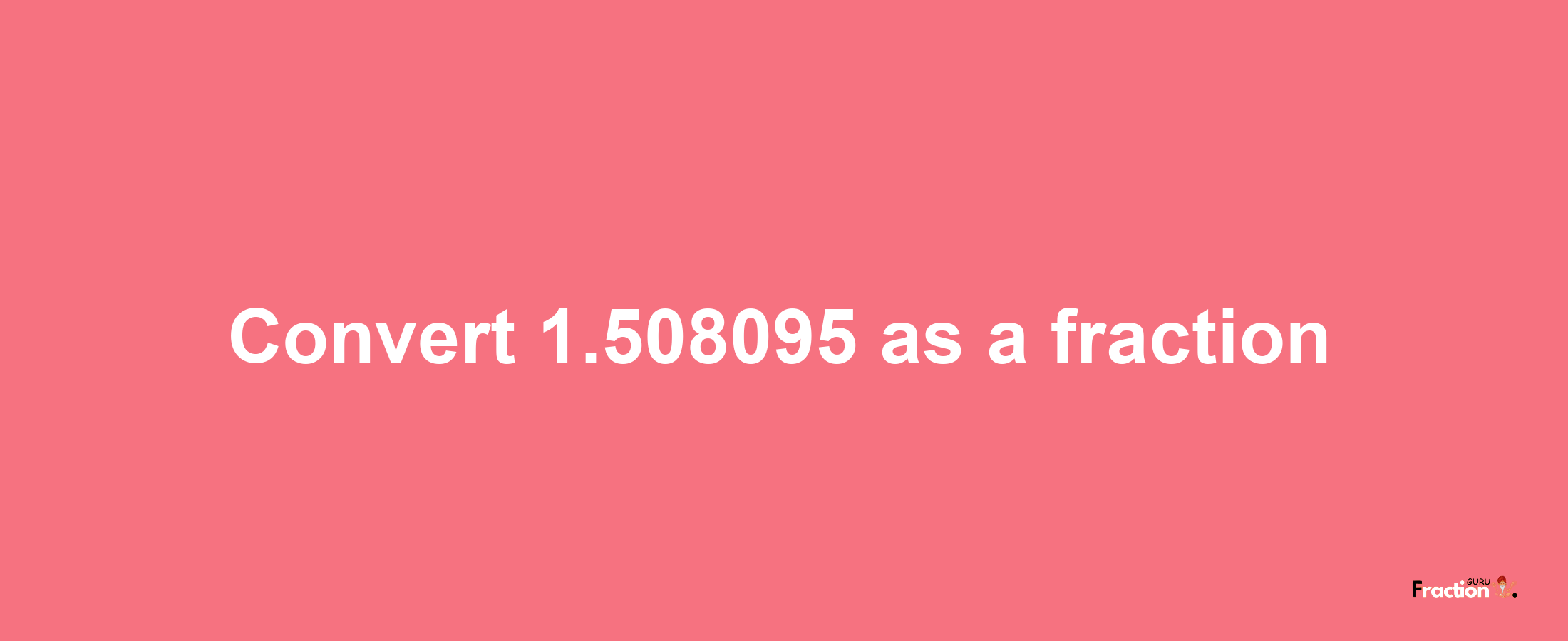 How to convert 1.508095 as a fraction