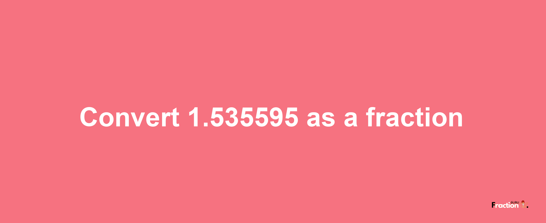 How to convert 1.535595 as a fraction