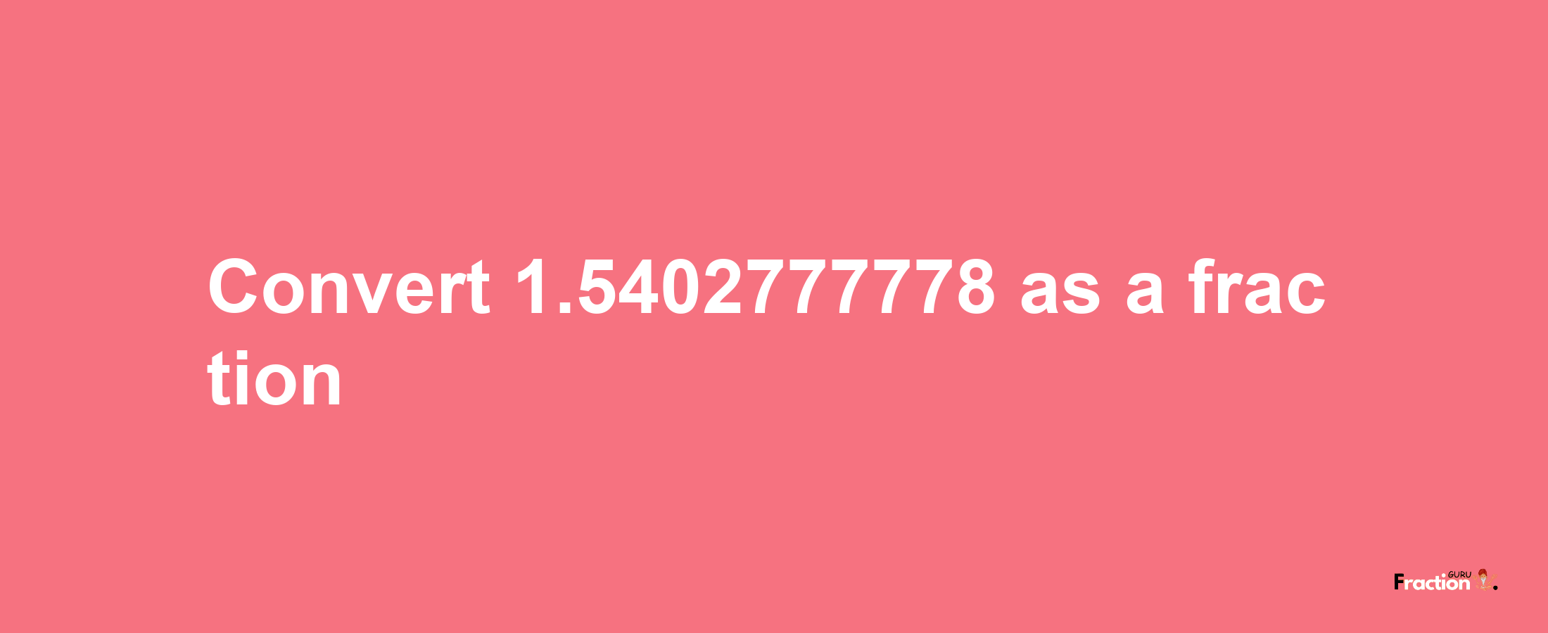 How to convert 1.5402777778 as a fraction