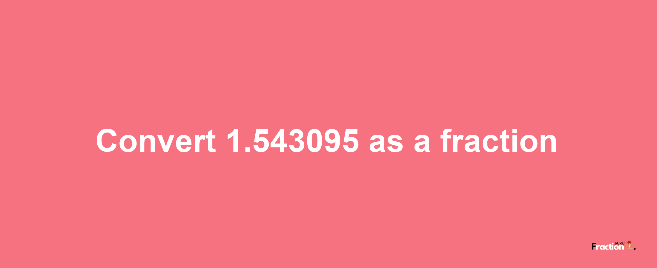 How to convert 1.543095 as a fraction