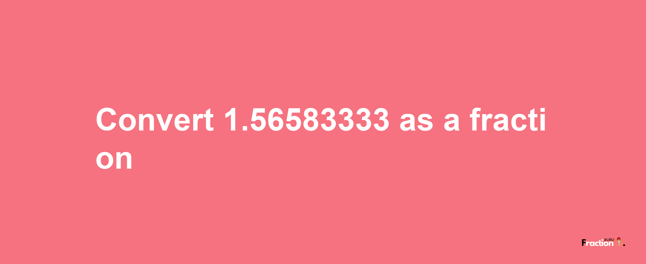 How to convert 1.56583333 as a fraction