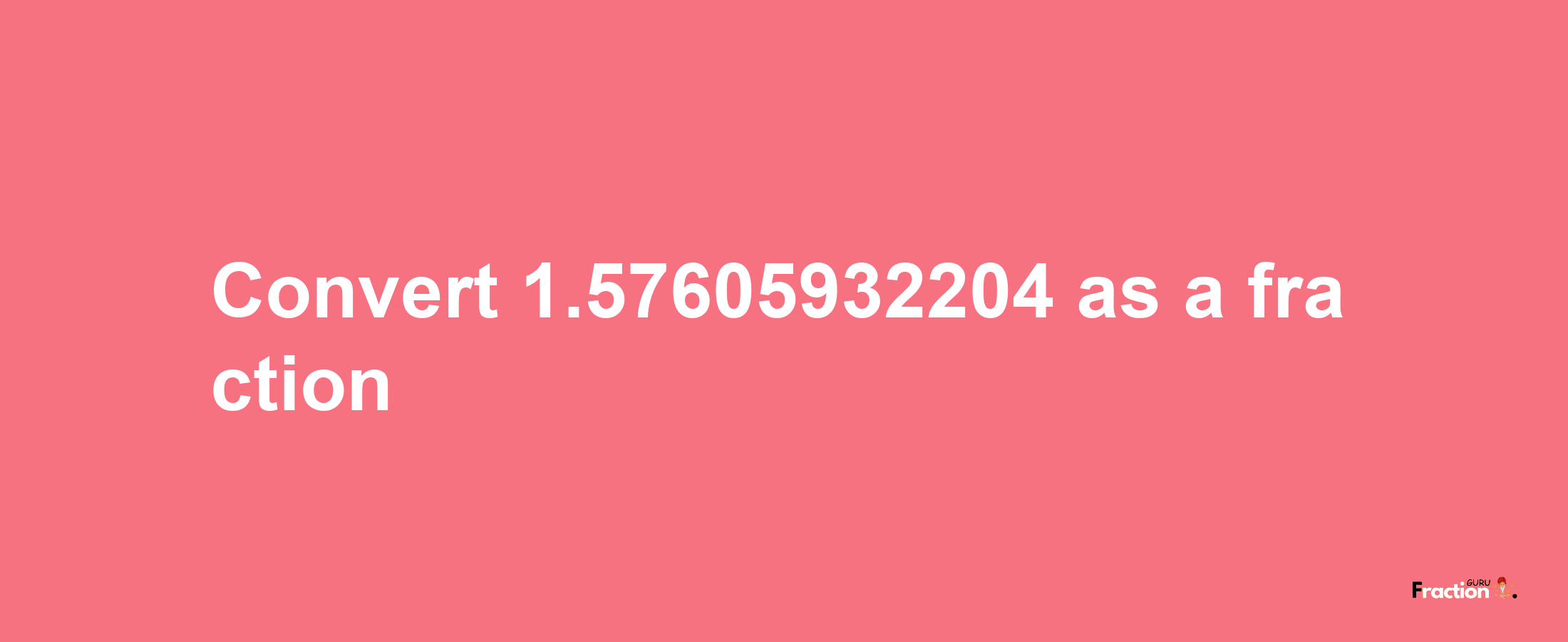 How to convert 1.57605932204 as a fraction