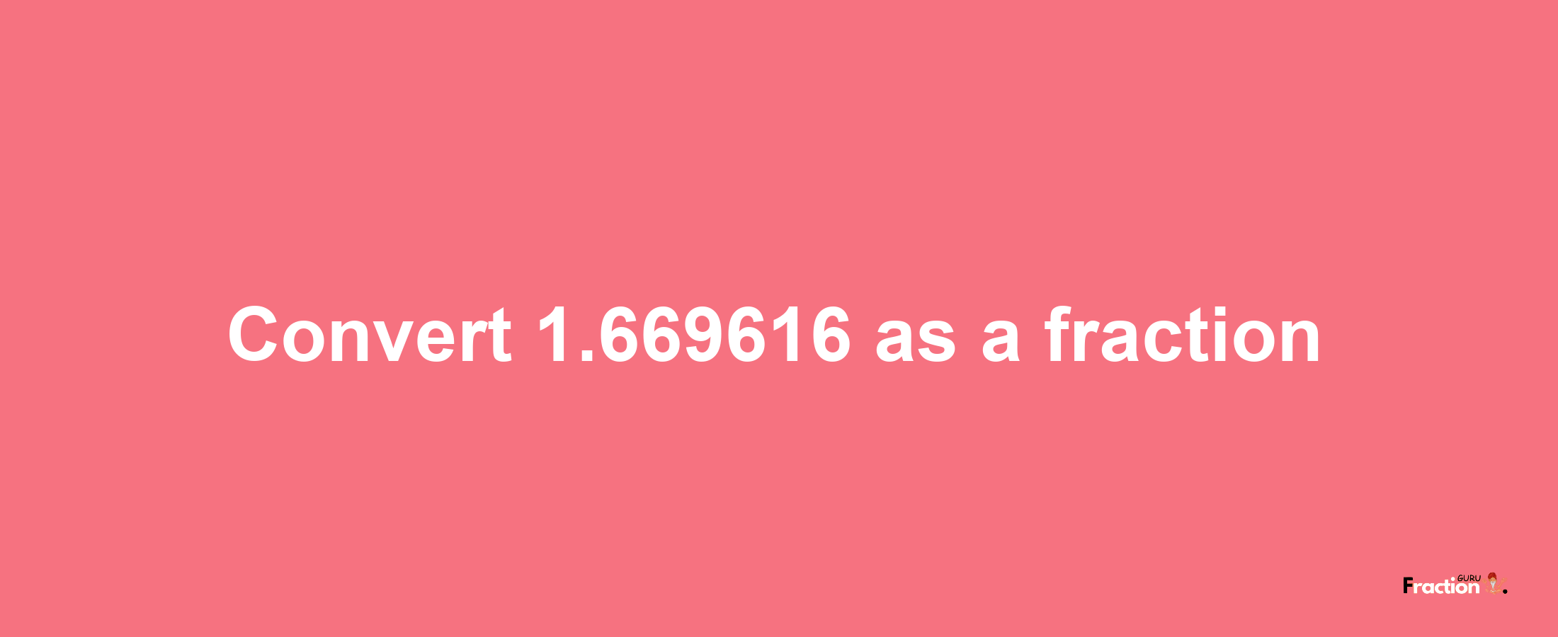 How to convert 1.669616 as a fraction