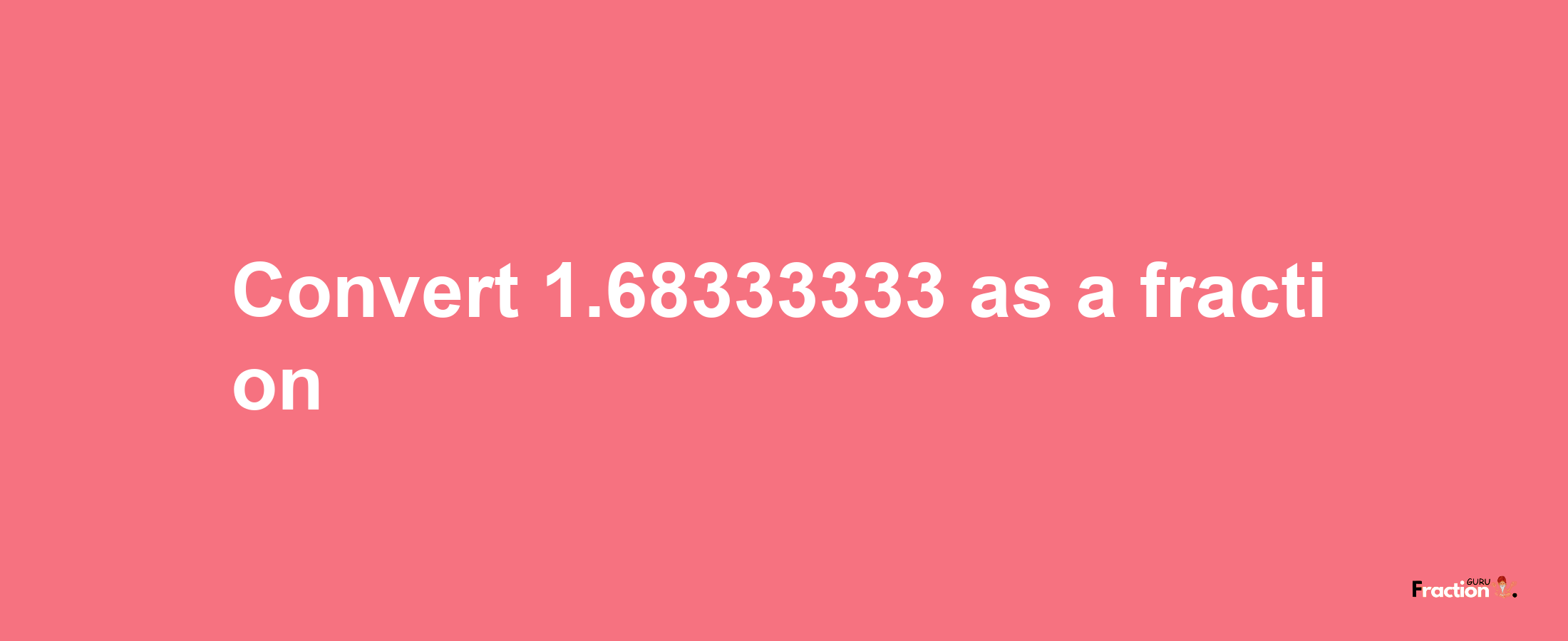 How to convert 1.68333333 as a fraction