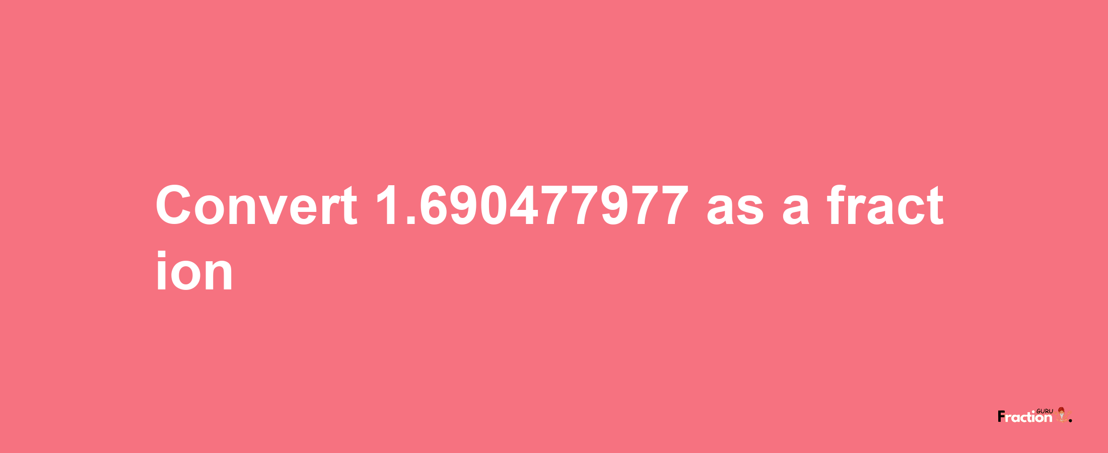 How to convert 1.690477977 as a fraction