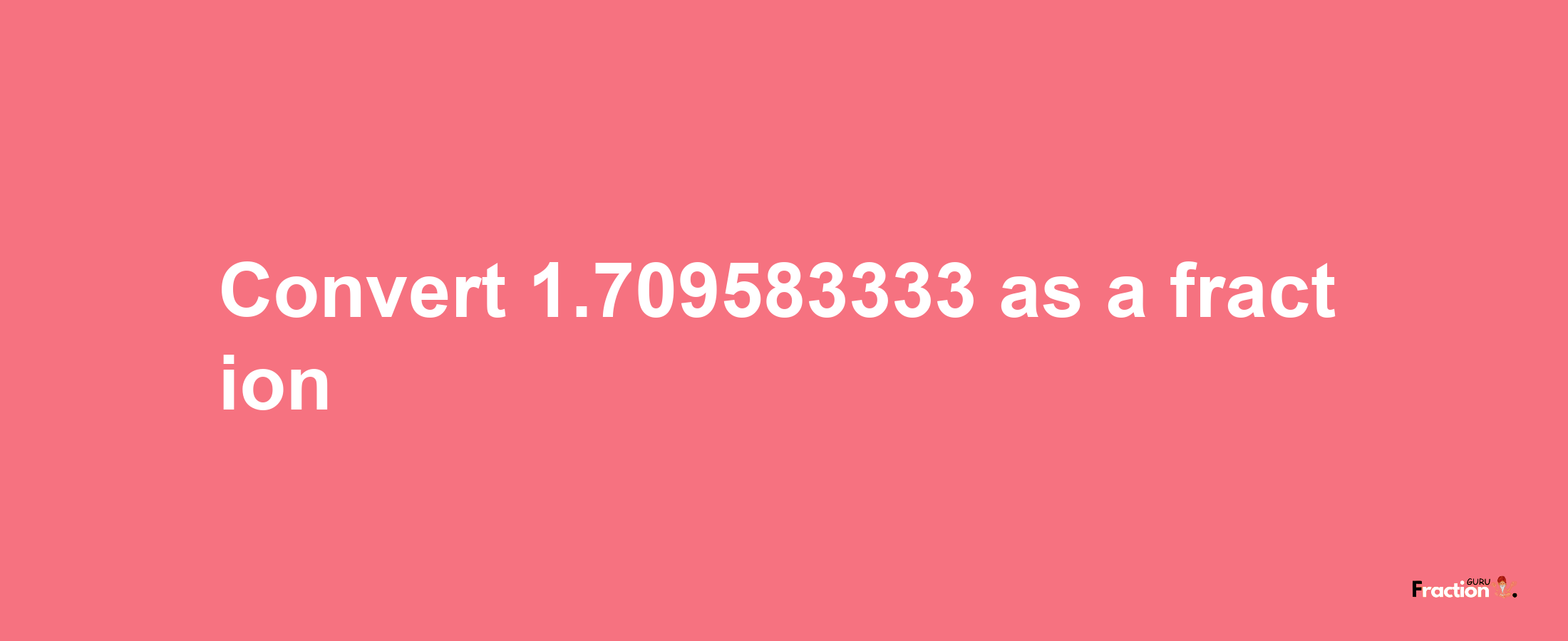 How to convert 1.709583333 as a fraction