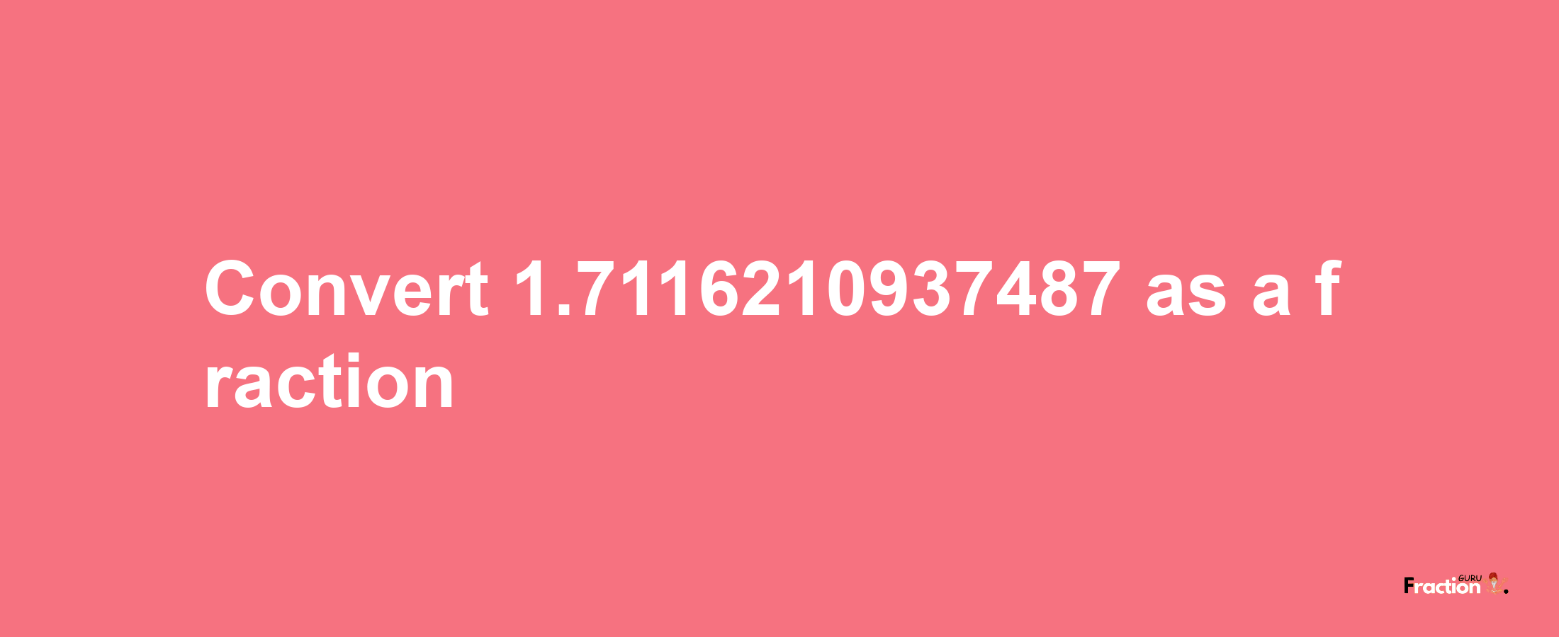 How to convert 1.7116210937487 as a fraction