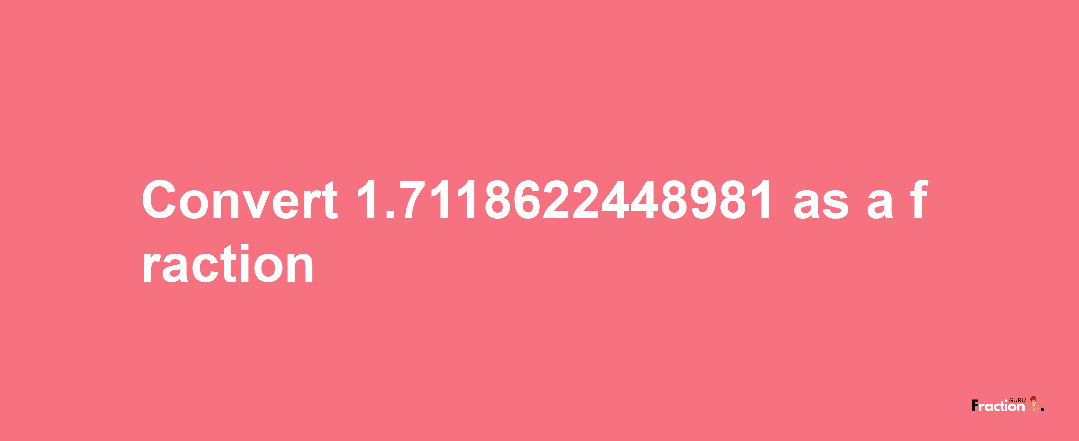 How to convert 1.7118622448981 as a fraction