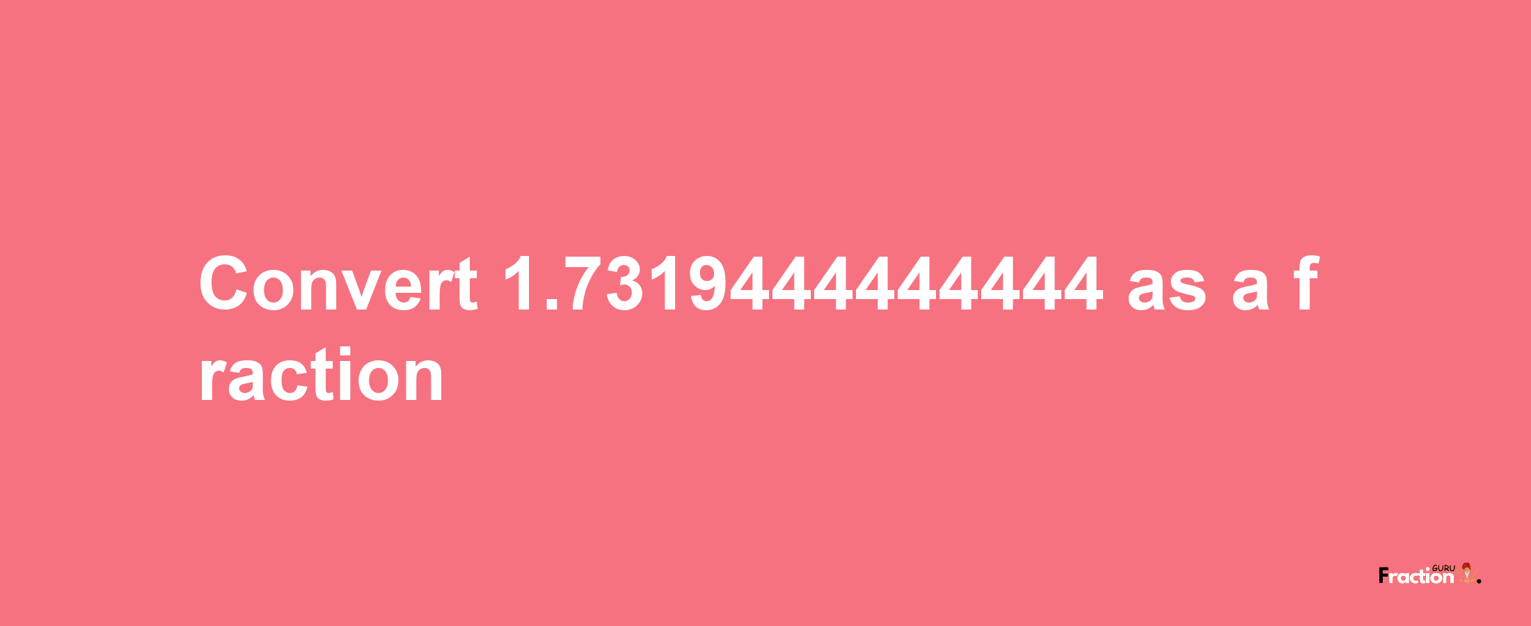 How to convert 1.7319444444444 as a fraction