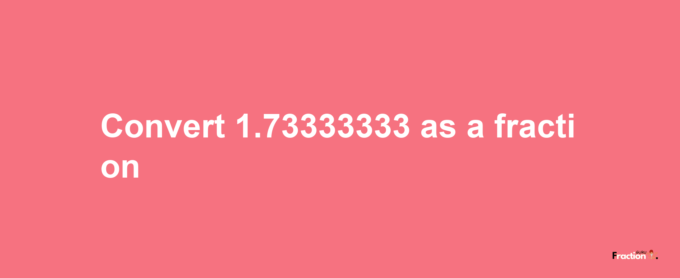 How to convert 1.73333333 as a fraction