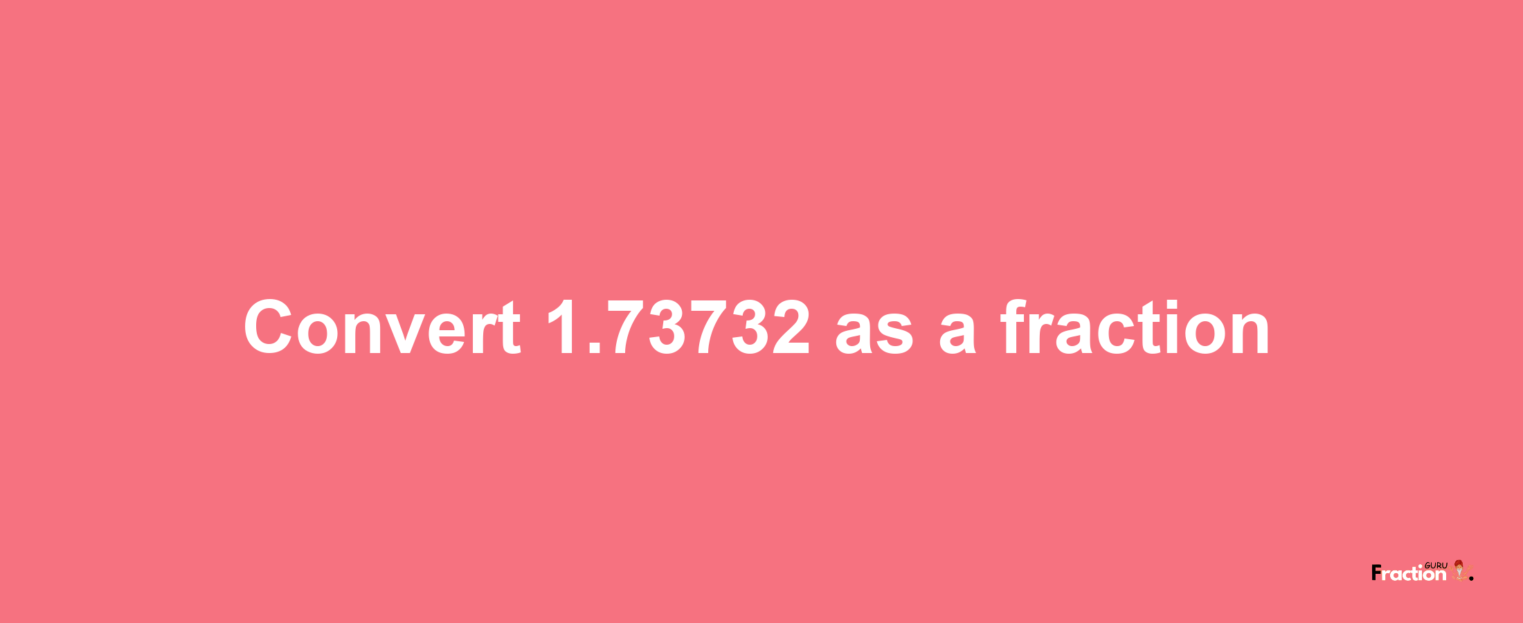 How to convert 1.73732 as a fraction