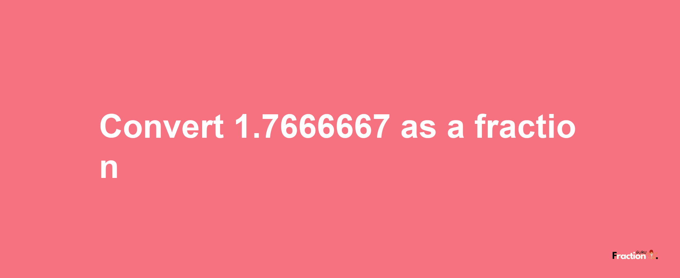 How to convert 1.7666667 as a fraction