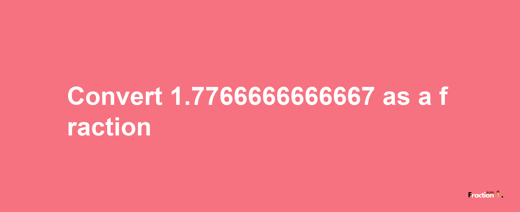 How to convert 1.7766666666667 as a fraction