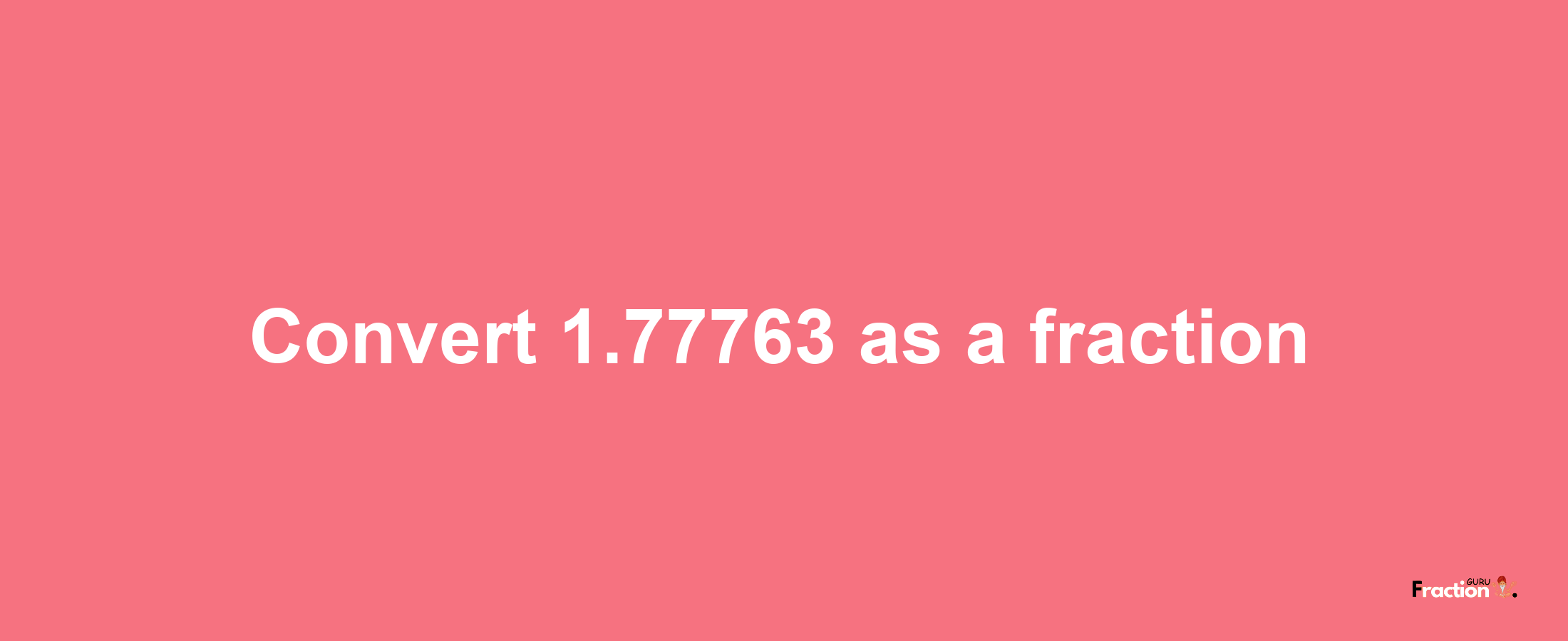 How to convert 1.77763 as a fraction