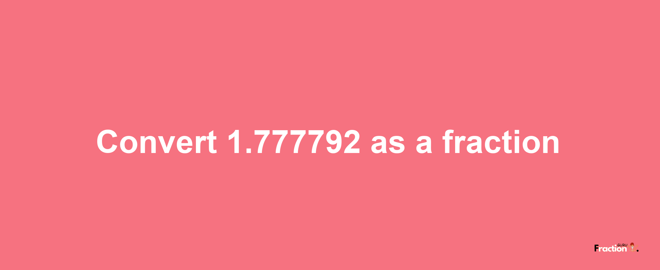 How to convert 1.777792 as a fraction