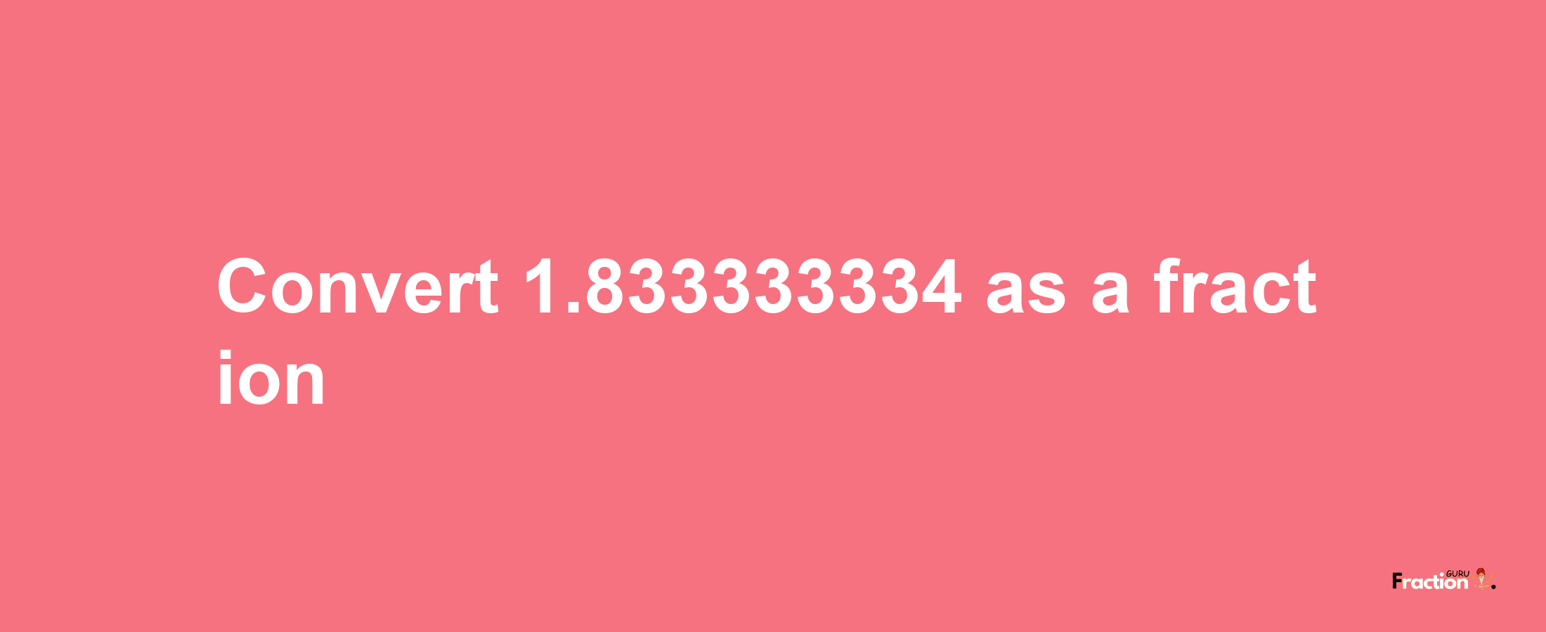 How to convert 1.833333334 as a fraction