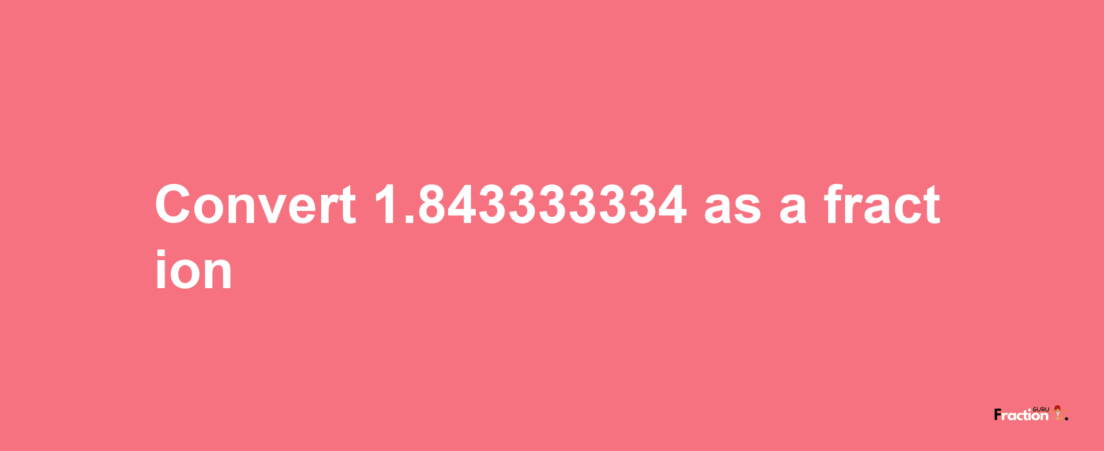 How to convert 1.843333334 as a fraction