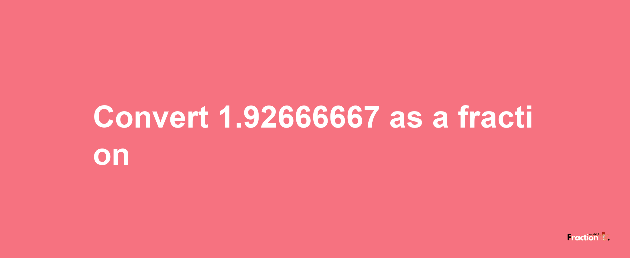 How to convert 1.92666667 as a fraction