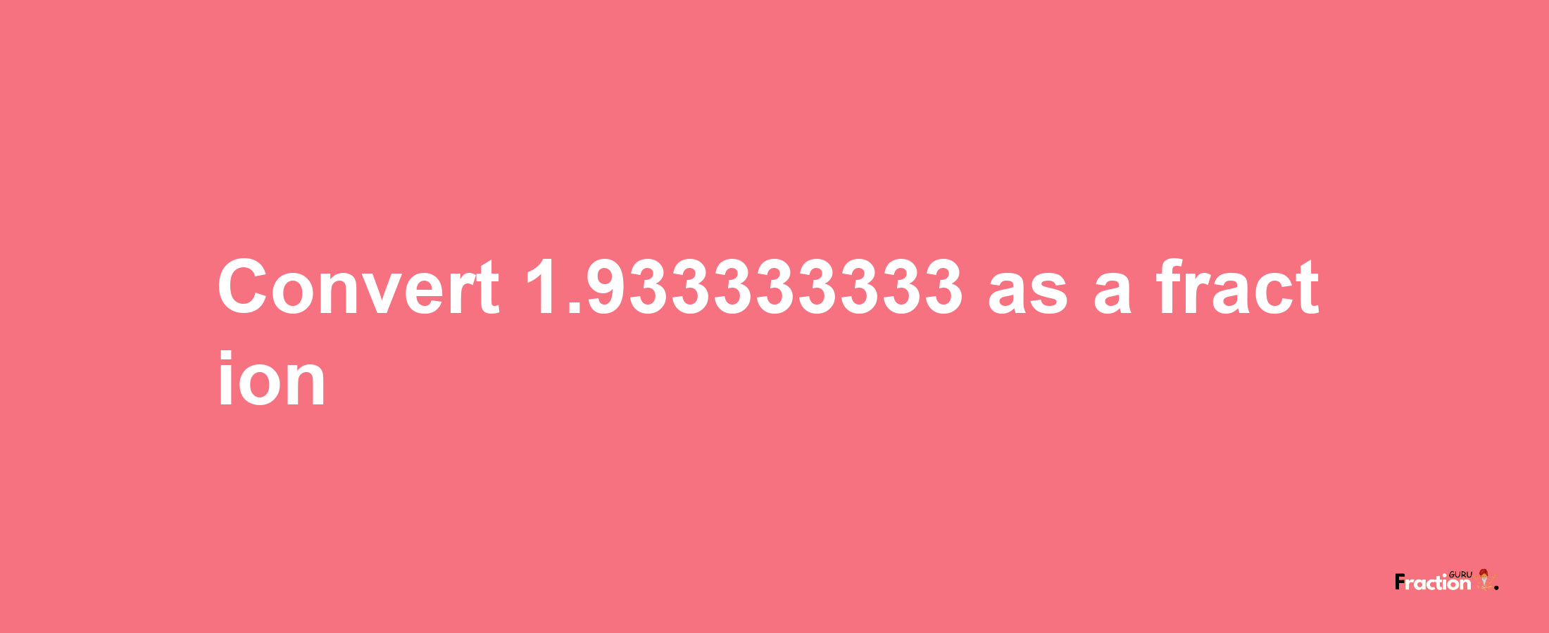 How to convert 1.933333333 as a fraction