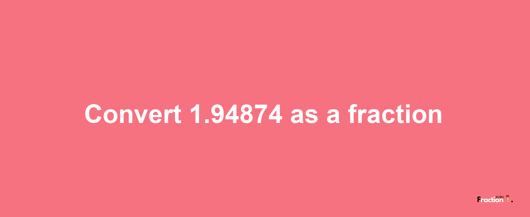 How to convert 1.94874 as a fraction