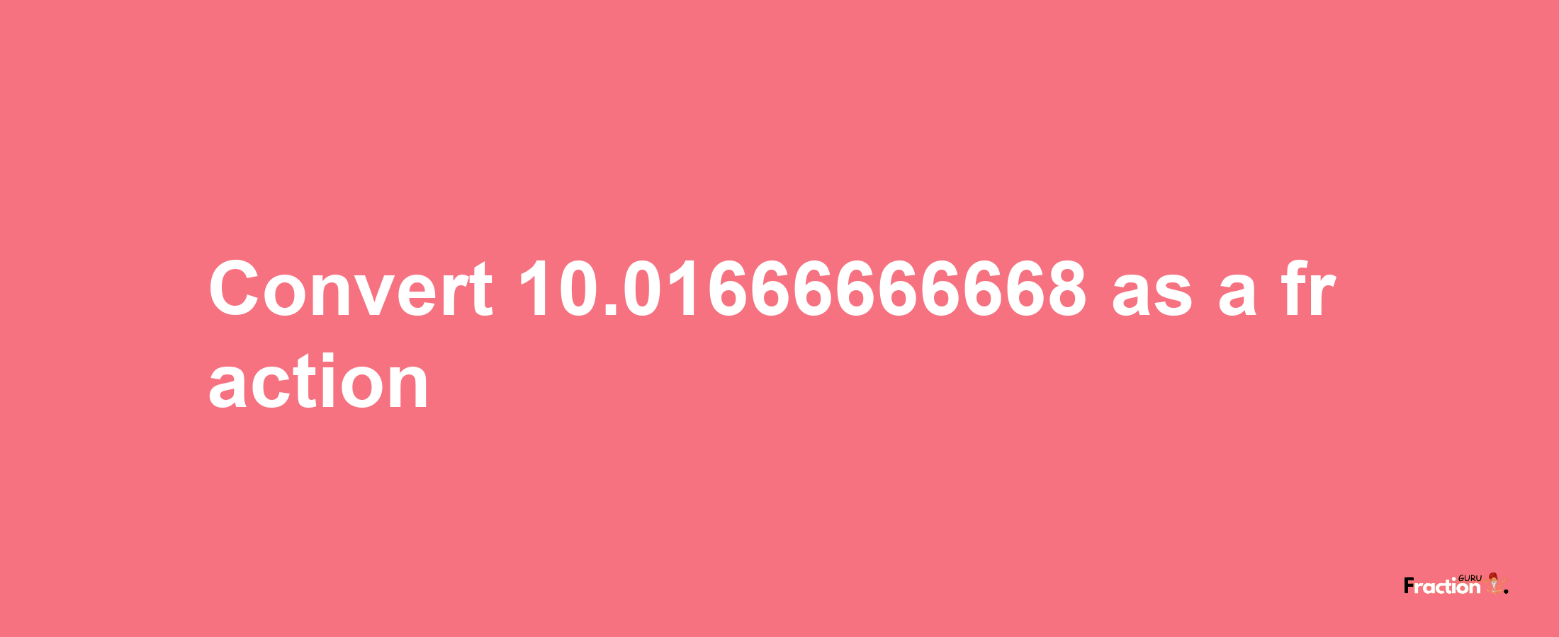 How to convert 10.01666666668 as a fraction