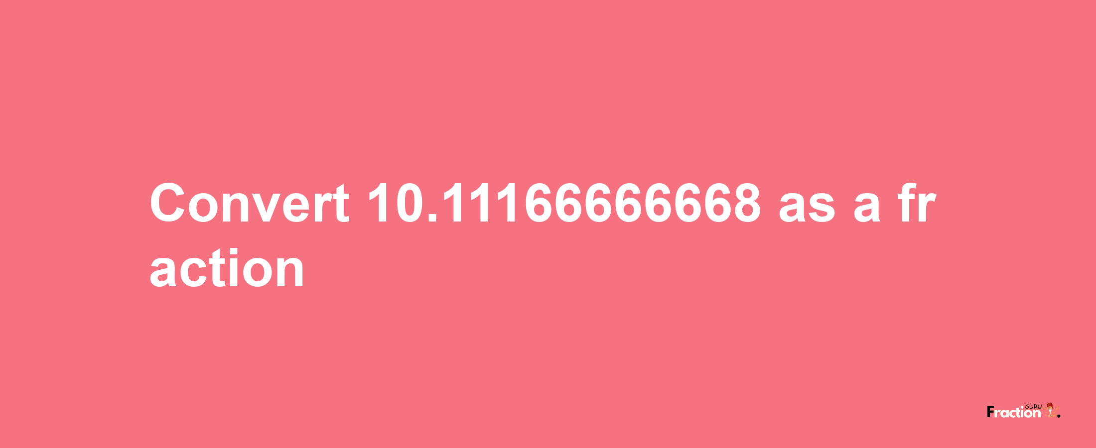 How to convert 10.11166666668 as a fraction