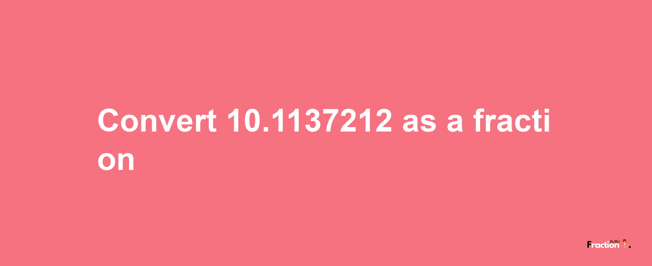 How to convert 10.1137212 as a fraction