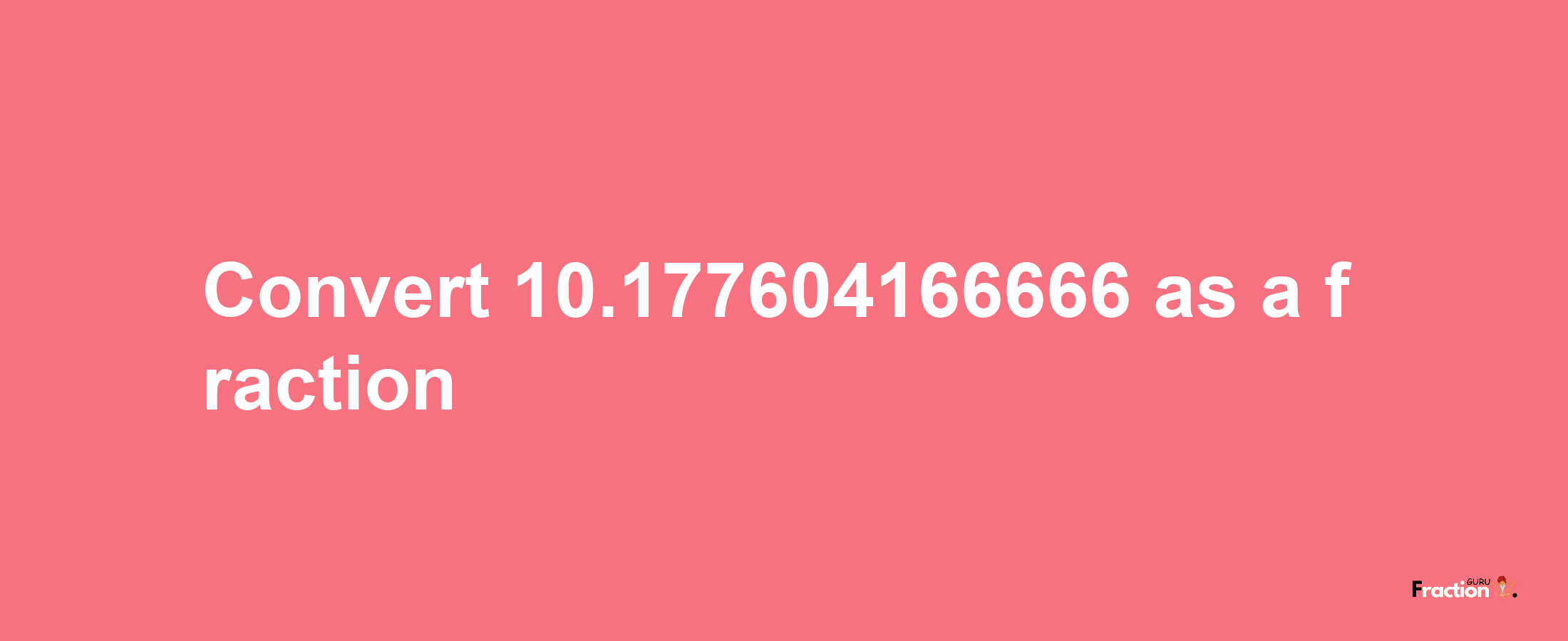 How to convert 10.177604166666 as a fraction