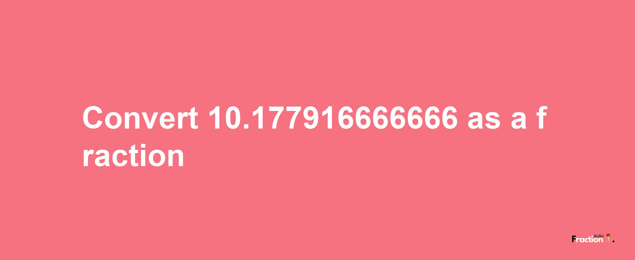 How to convert 10.177916666666 as a fraction