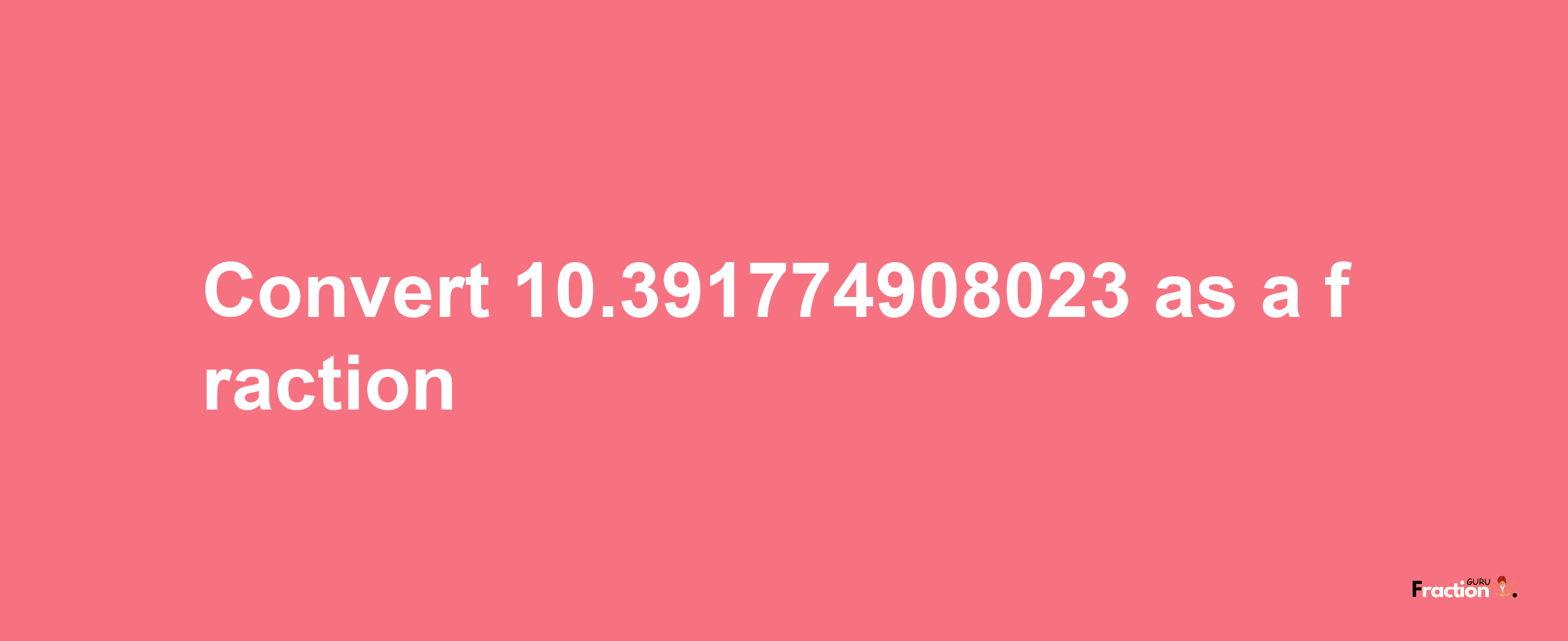 How to convert 10.391774908023 as a fraction