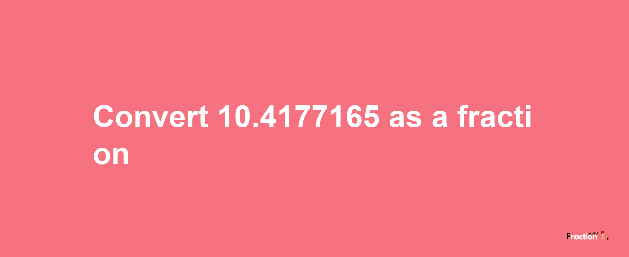 How to convert 10.4177165 as a fraction