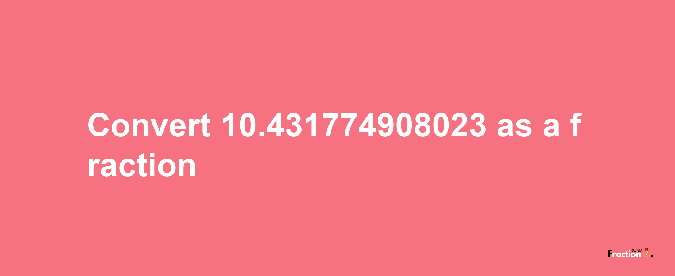 How to convert 10.431774908023 as a fraction