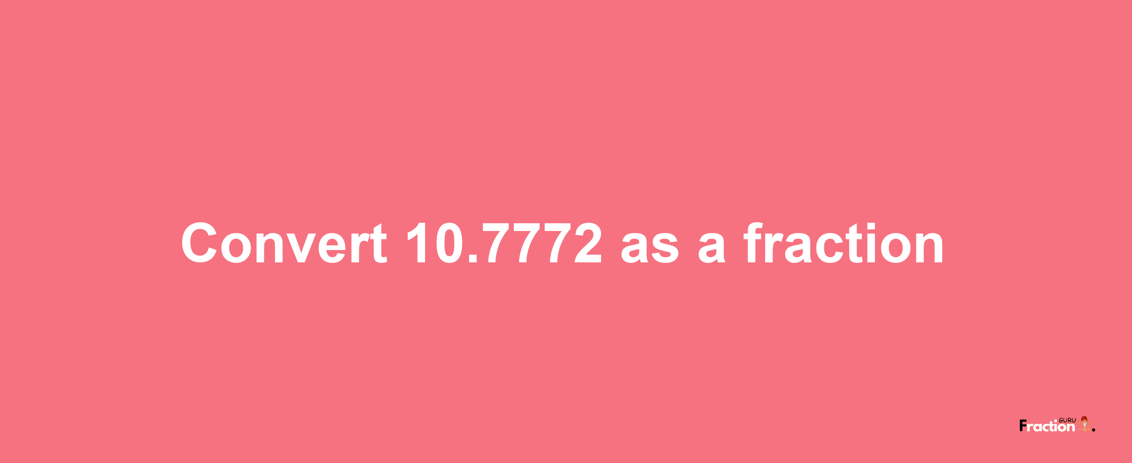 How to convert 10.7772 as a fraction