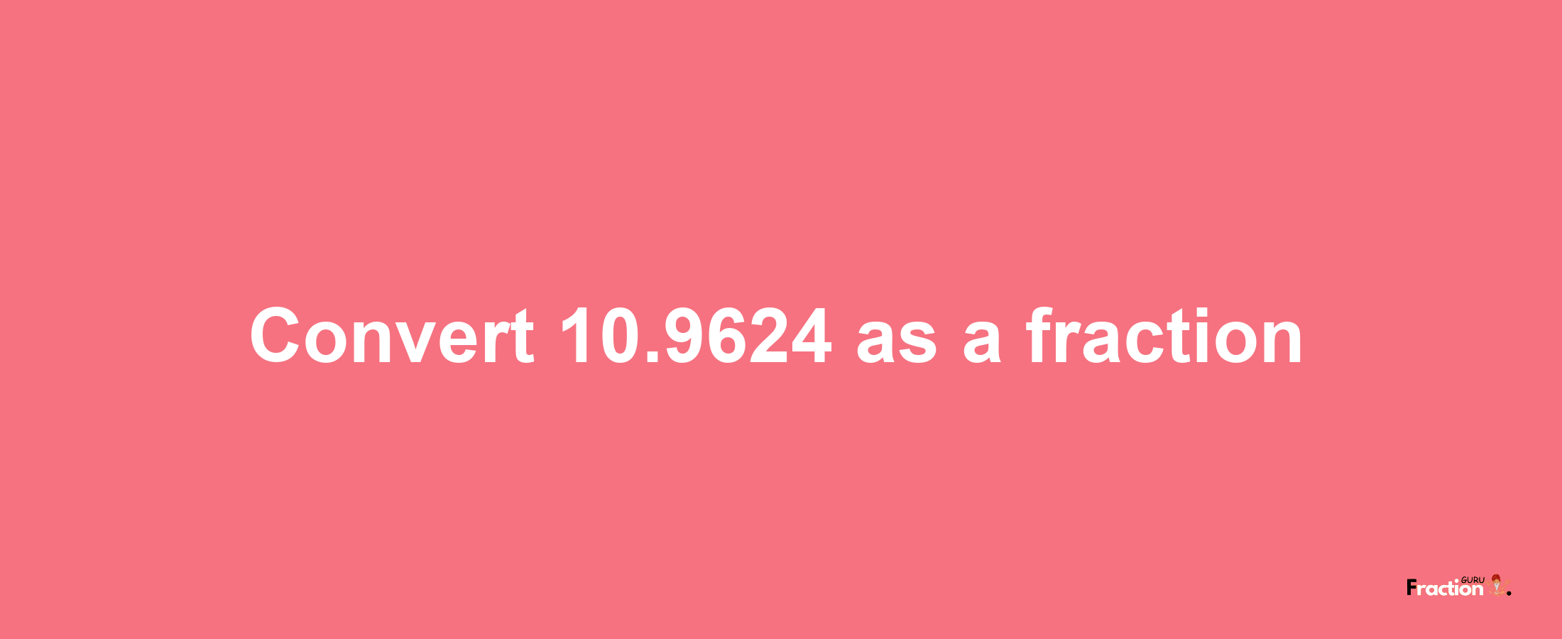 How to convert 10.9624 as a fraction