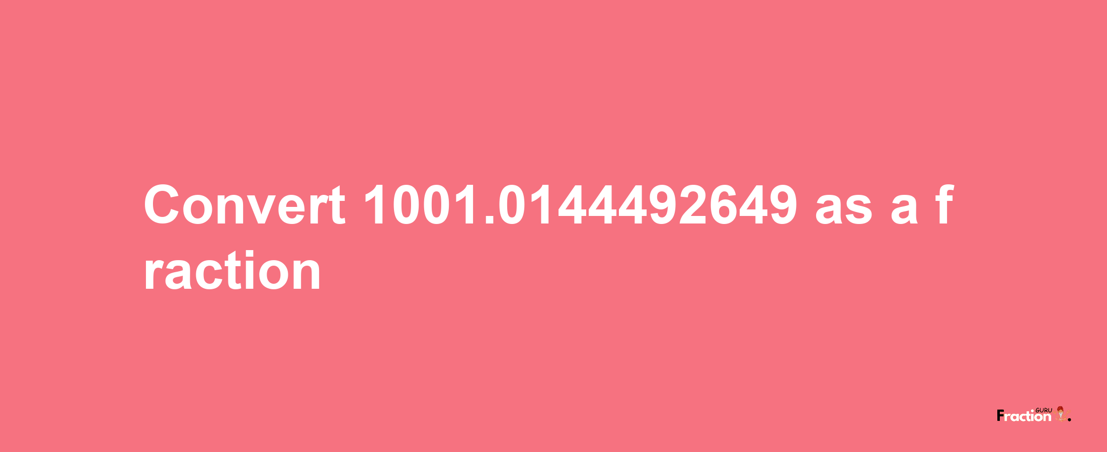 How to convert 1001.0144492649 as a fraction