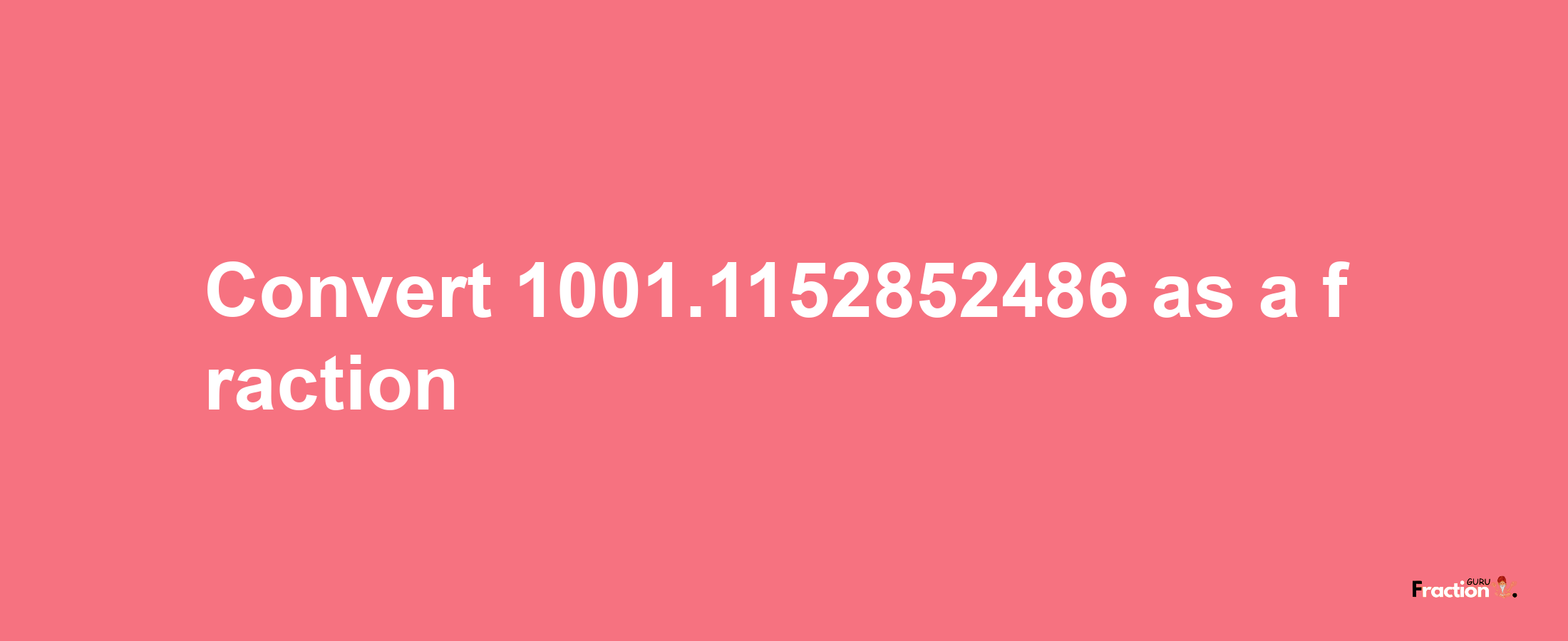 How to convert 1001.1152852486 as a fraction